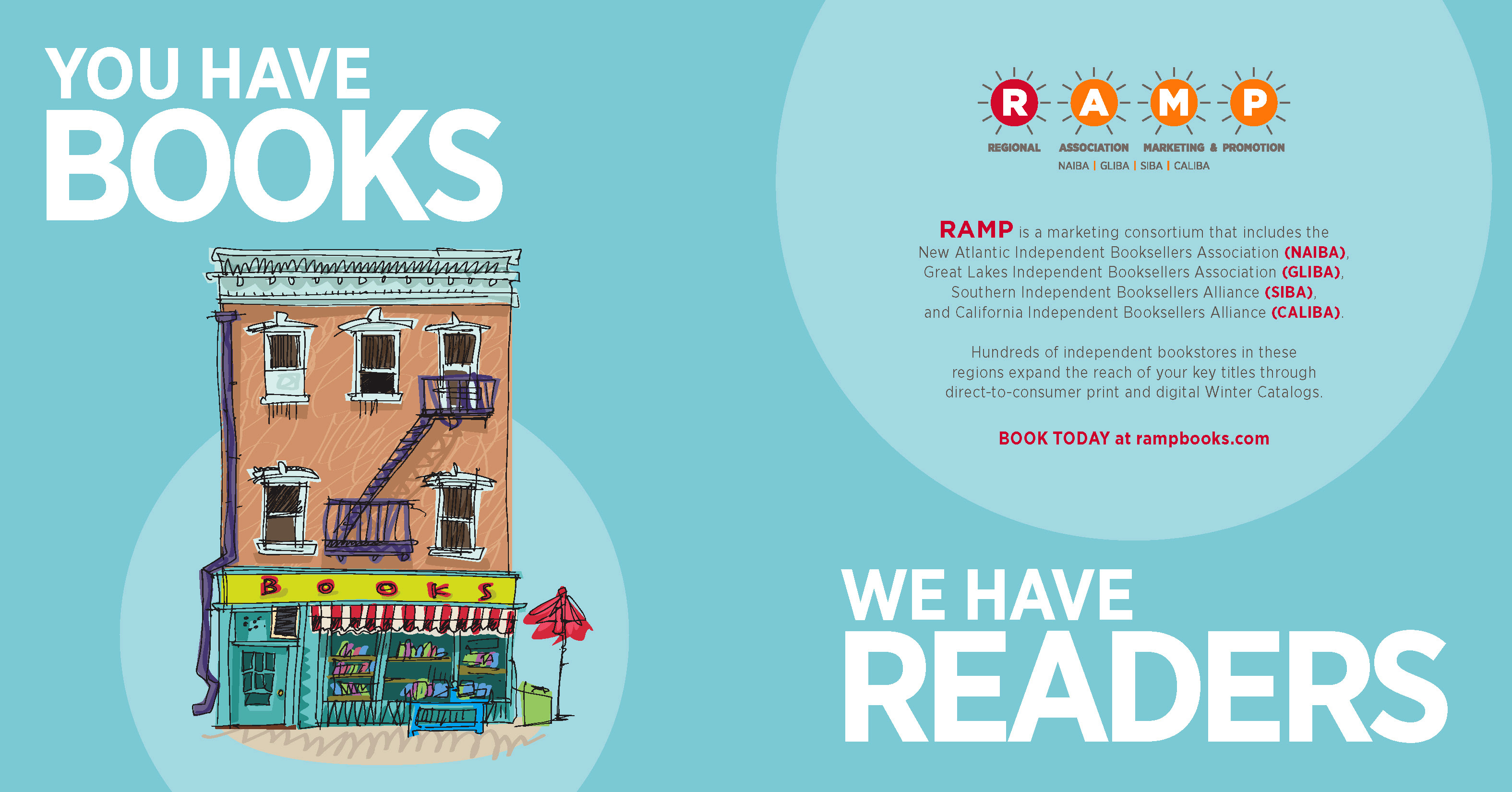 RAMP is a marketing consortium that includes the New Atlantic Independent Booksellers Association (NAIBA), Great Lakes Independent Booksellers Association (GLIBA), Southern Independent Booksellers Alliance (SIBA), and California Independent Booksellers Alliance (CALIBA). Hundreds of independent bookstores in these regions expand the reach of your key titles through direct-to-consumer print and digital Winter Catalogs. BOOK TODAY at rampbooks.com